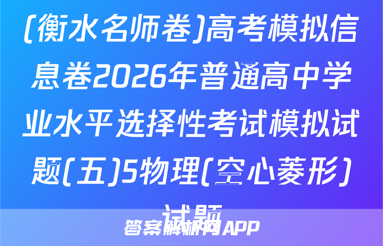 (衡水名师卷)高考模拟信息卷2026年普通高中学业水平选择性考试模拟试题(五)5物理(空心菱形)试题