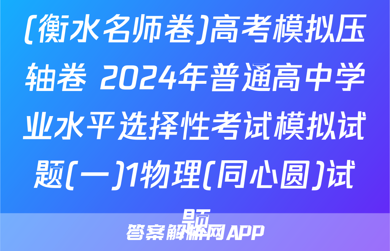(衡水名师卷)高考模拟压轴卷 2024年普通高中学业水平选择性考试模拟试题(一)1物理(同心圆)试题