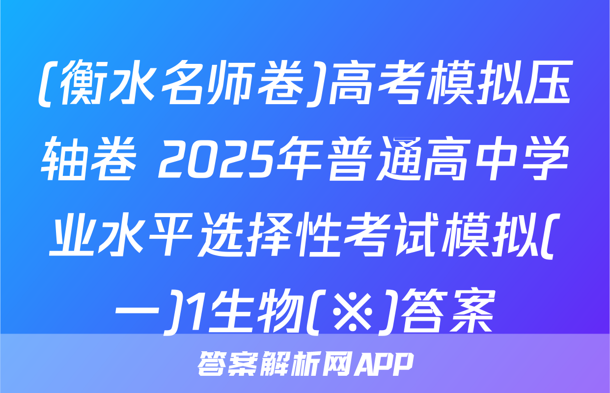 (衡水名师卷)高考模拟压轴卷 2025年普通高中学业水平选择性考试模拟(一)1生物(※)答案