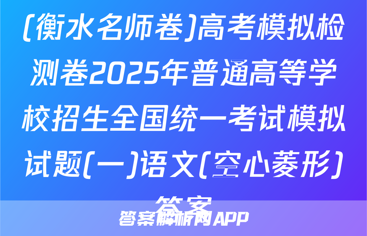 (衡水名师卷)高考模拟检测卷2025年普通高等学校招生全国统一考试模拟试题(一)语文(空心菱形)答案