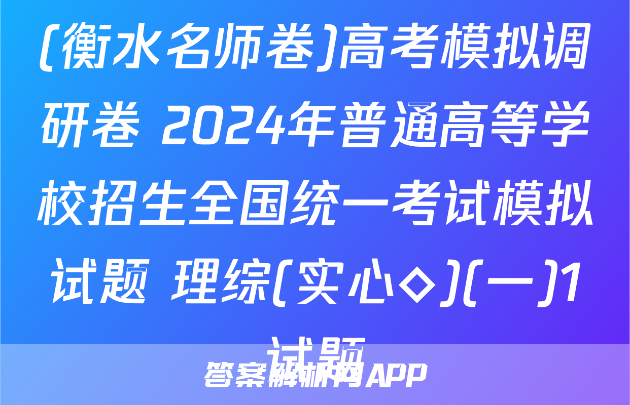 (衡水名师卷)高考模拟调研卷 2024年普通高等学校招生全国统一考试模拟试题 理综(实心◇)(一)1试题
