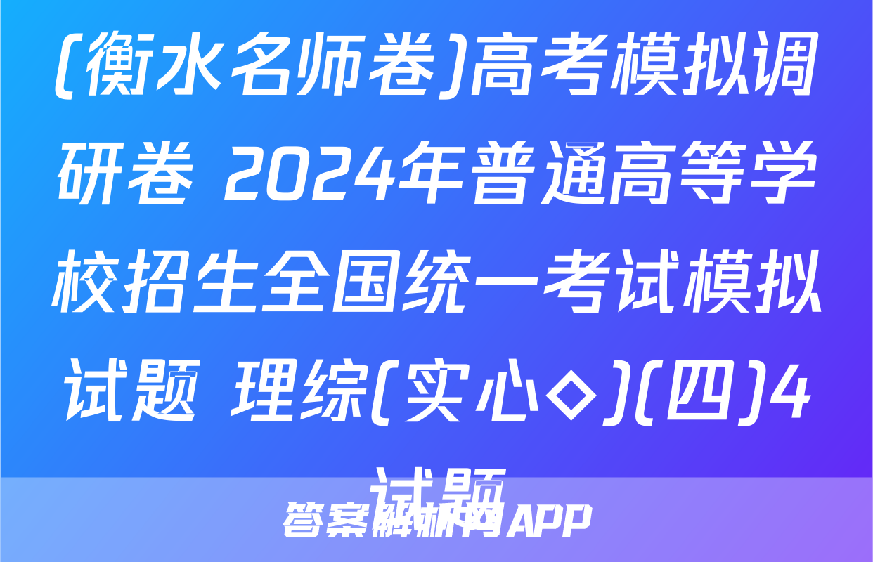 (衡水名师卷)高考模拟调研卷 2024年普通高等学校招生全国统一考试模拟试题 理综(实心◇)(四)4试题