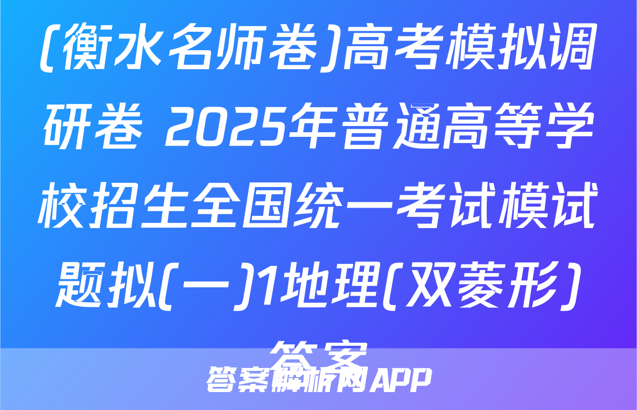(衡水名师卷)高考模拟调研卷 2025年普通高等学校招生全国统一考试模试题拟(一)1地理(双菱形)答案