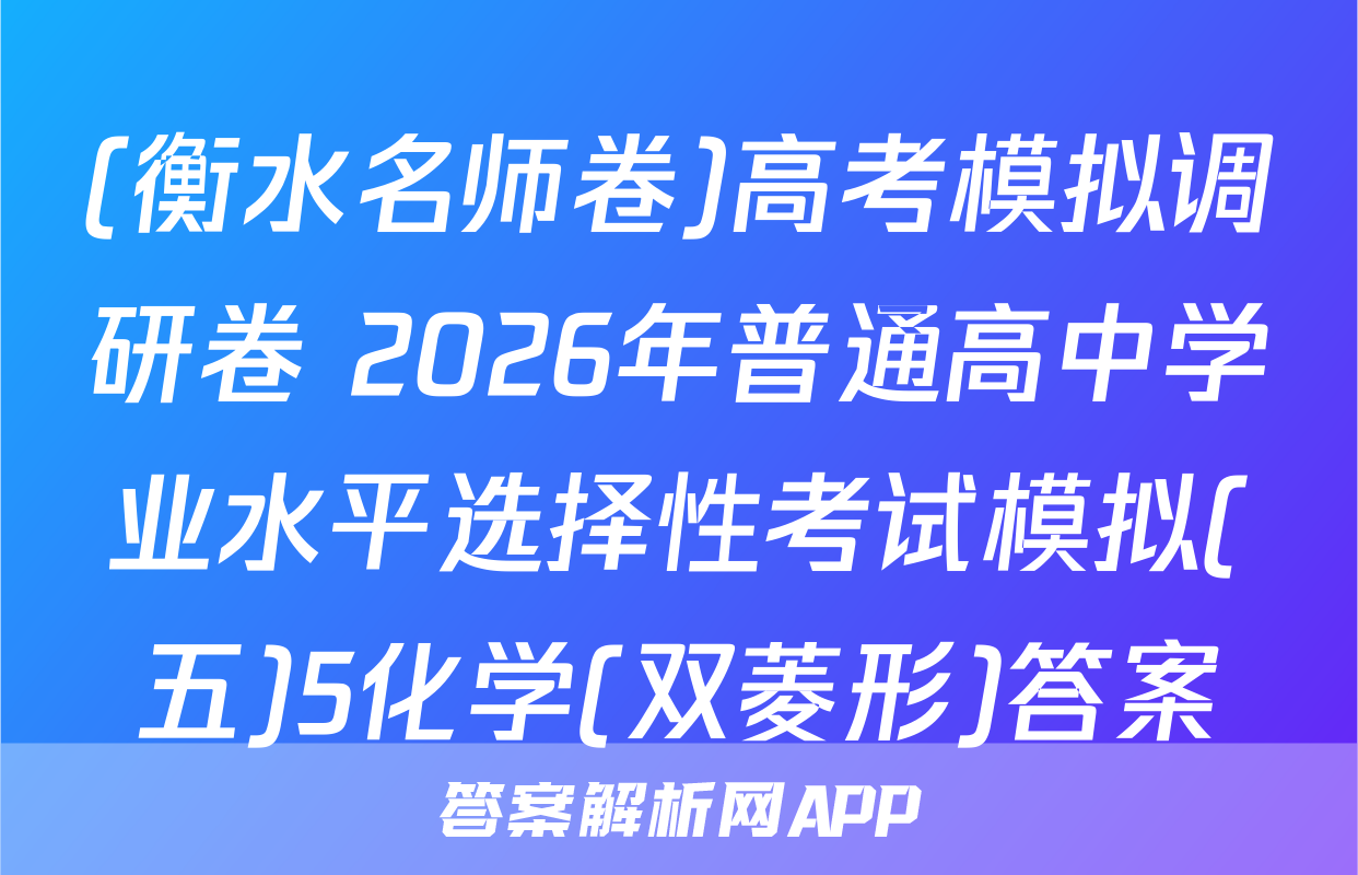 (衡水名师卷)高考模拟调研卷 2026年普通高中学业水平选择性考试模拟(五)5化学(双菱形)答案