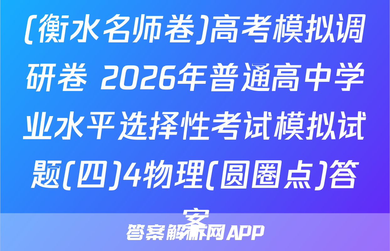 (衡水名师卷)高考模拟调研卷 2026年普通高中学业水平选择性考试模拟试题(四)4物理(圆圈点)答案
