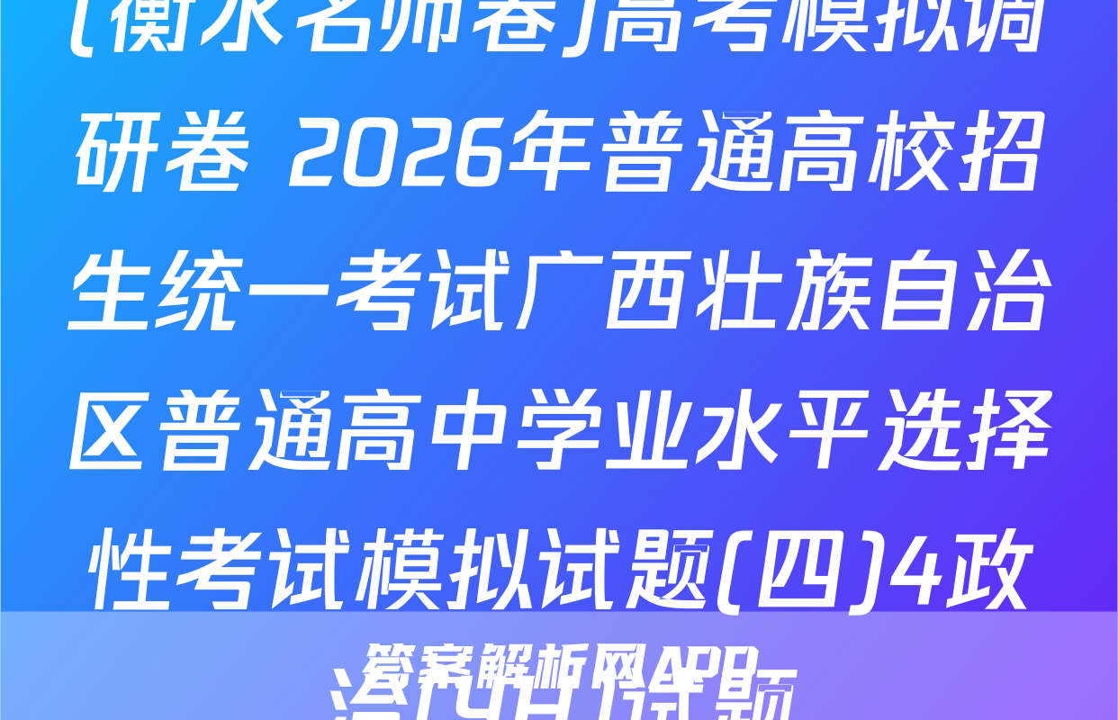 (衡水名师卷)高考模拟调研卷 2026年普通高校招生统一考试广西壮族自治区普通高中学业水平选择性考试模拟试题(四)4政治(YH)试题