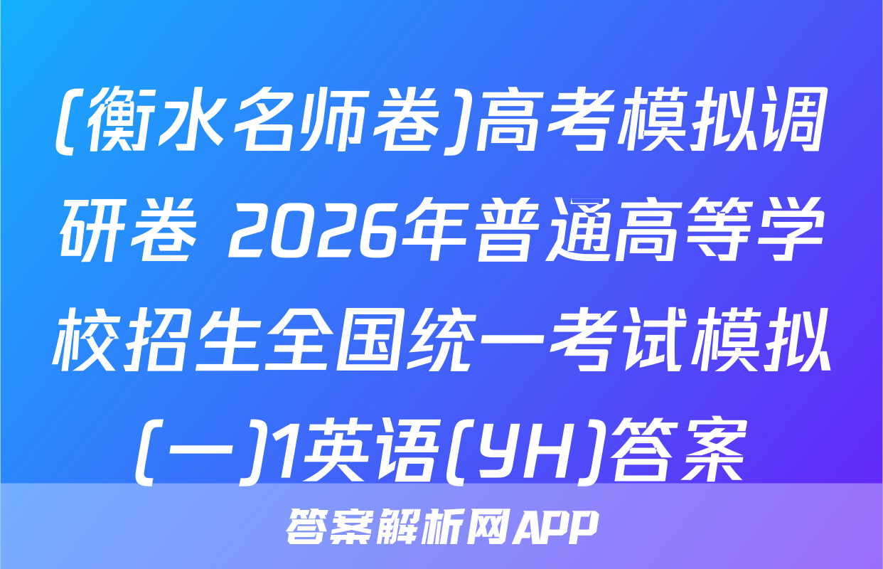 (衡水名师卷)高考模拟调研卷 2026年普通高等学校招生全国统一考试模拟(一)1英语(YH)答案