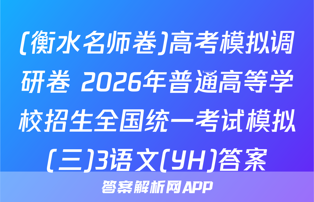 (衡水名师卷)高考模拟调研卷 2026年普通高等学校招生全国统一考试模拟(三)3语文(YH)答案
