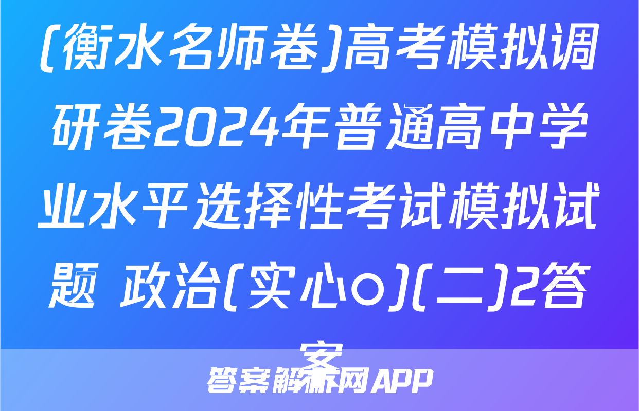 (衡水名师卷)高考模拟调研卷2024年普通高中学业水平选择性考试模拟试题 政治(实心○)(二)2答案