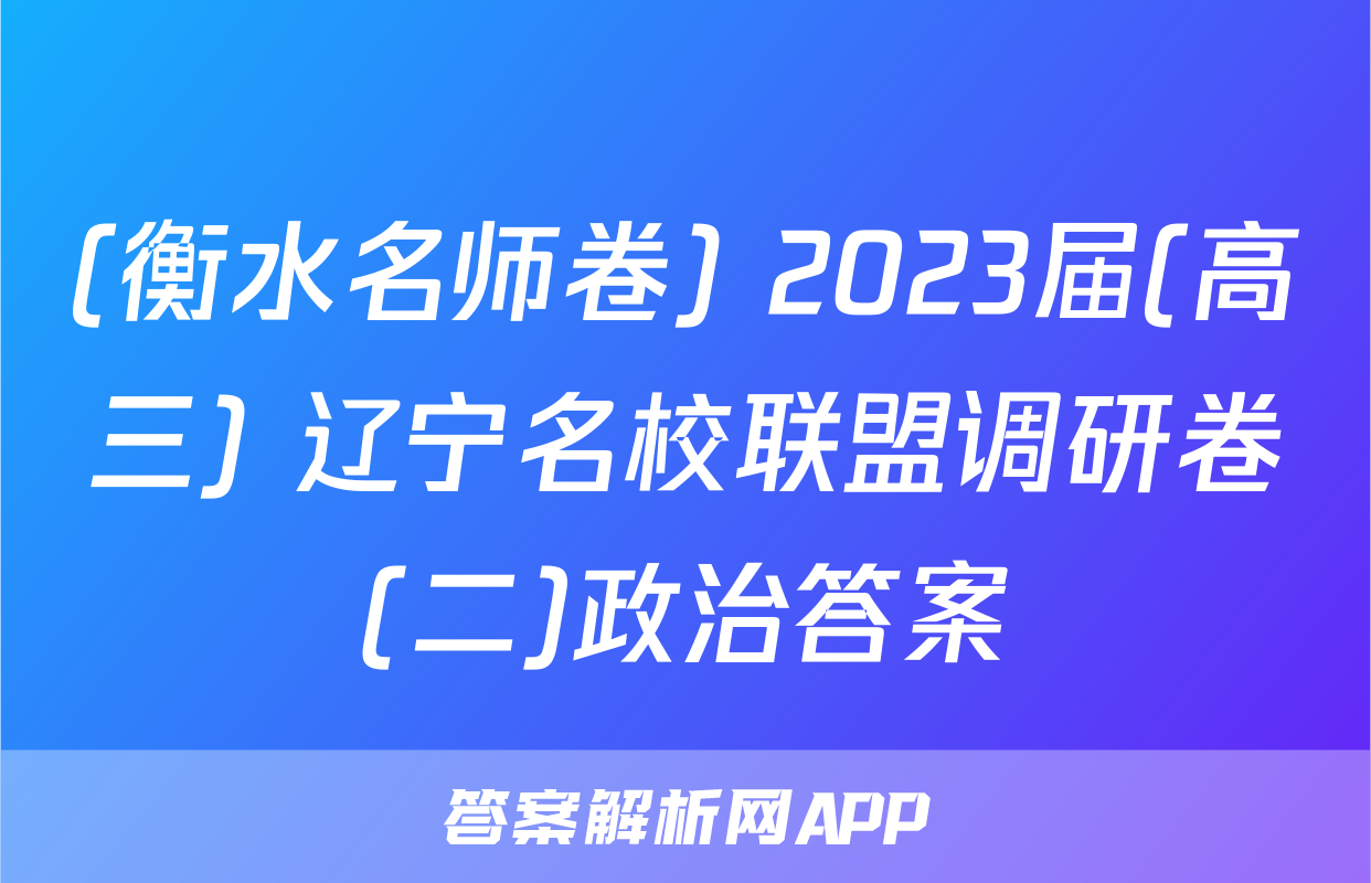 (衡水名师卷) 2023届(高三) 辽宁名校联盟调研卷(二)政治答案