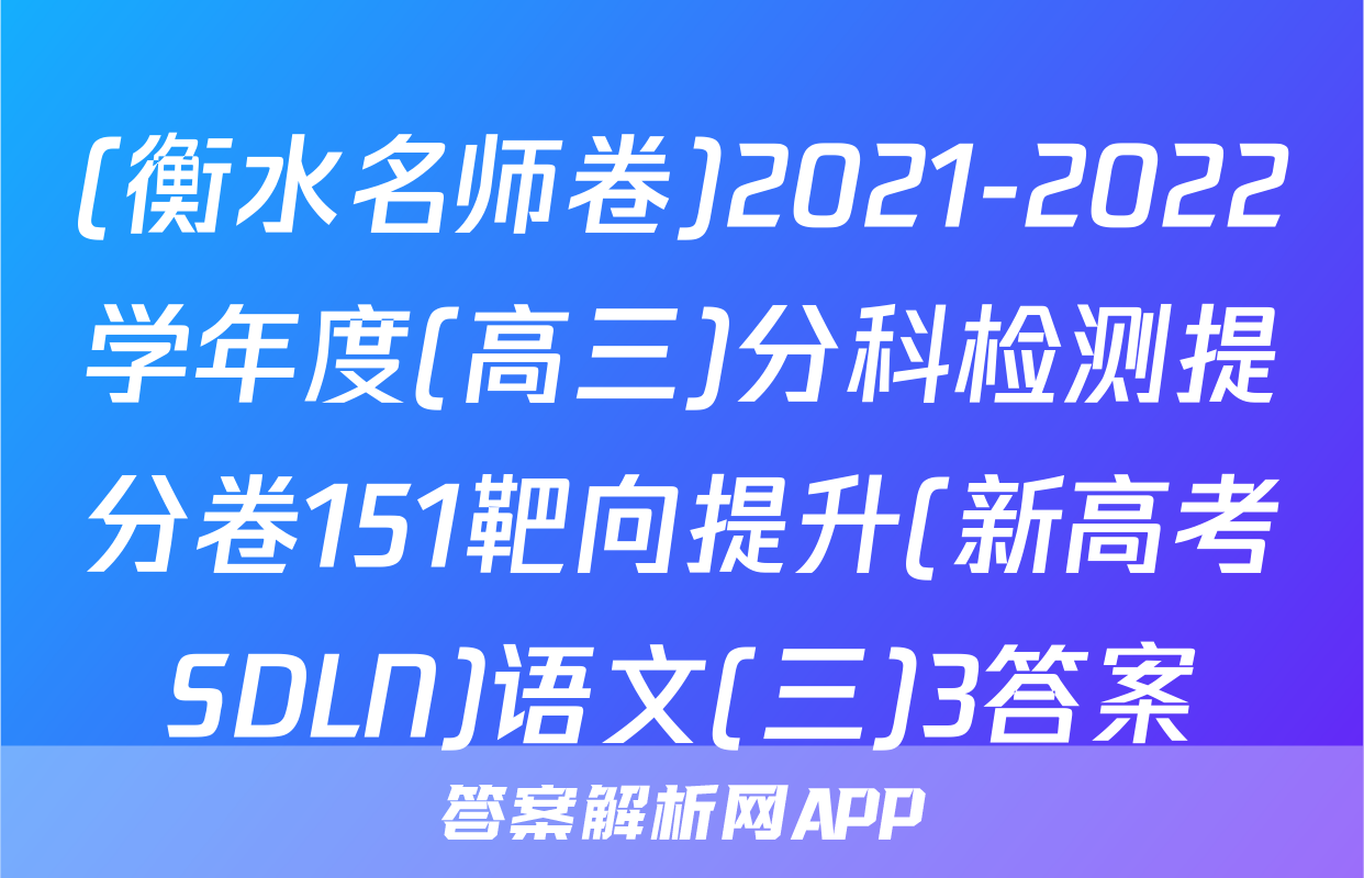 (衡水名师卷)2021-2022学年度(高三)分科检测提分卷151靶向提升(新高考SDLN)语文(三)3答案