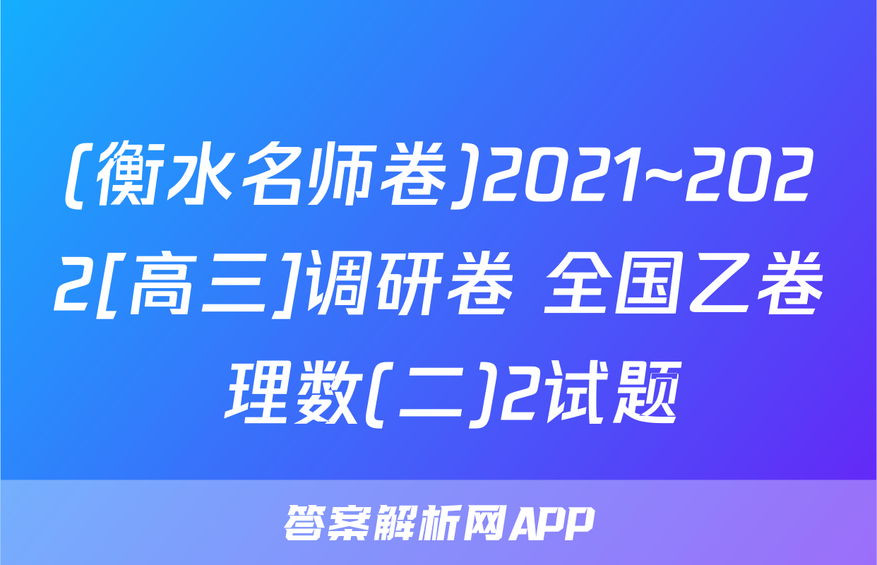 (衡水名师卷)2021~2022[高三]调研卷 全国乙卷 理数(二)2试题