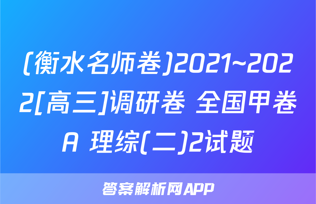 (衡水名师卷)2021~2022[高三]调研卷 全国甲卷A 理综(二)2试题