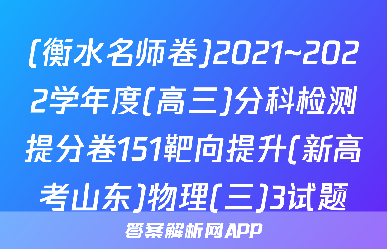 (衡水名师卷)2021~2022学年度(高三)分科检测提分卷151靶向提升(新高考山东)物理(三)3试题
