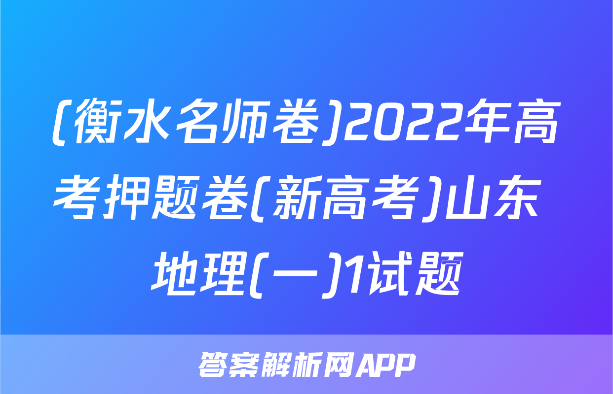 (衡水名师卷)2022年高考押题卷(新高考)山东 地理(一)1试题