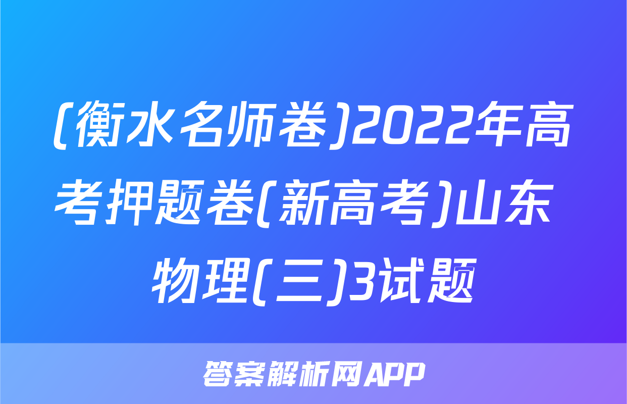 (衡水名师卷)2022年高考押题卷(新高考)山东 物理(三)3试题