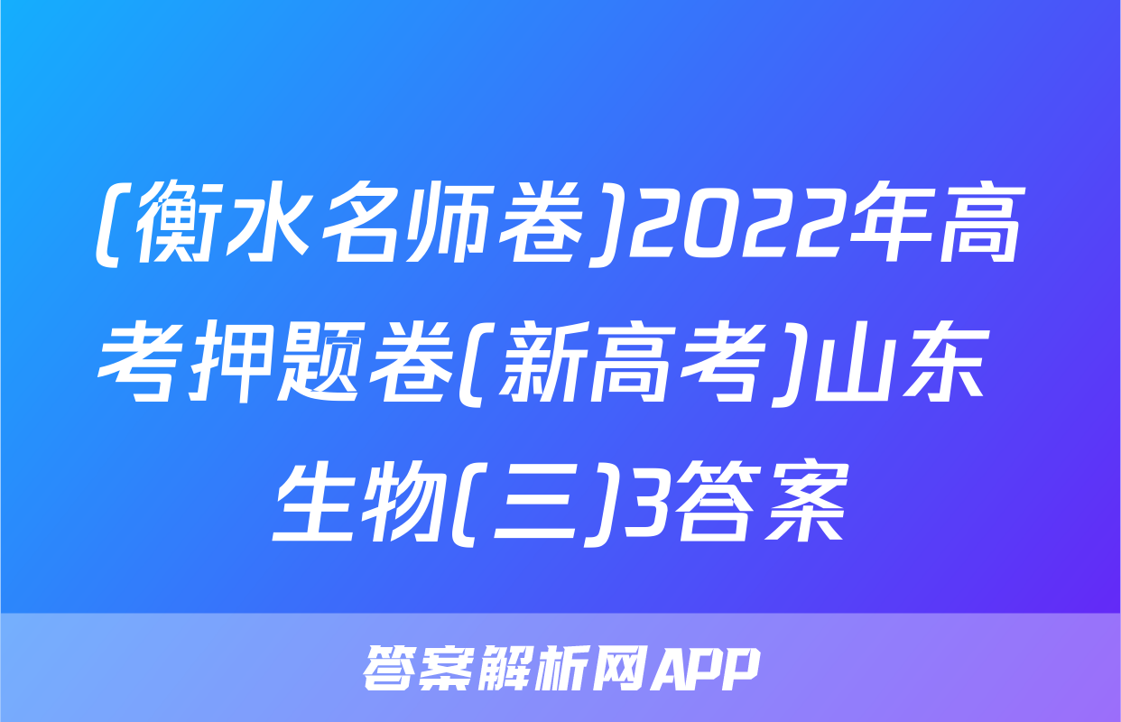 (衡水名师卷)2022年高考押题卷(新高考)山东 生物(三)3答案