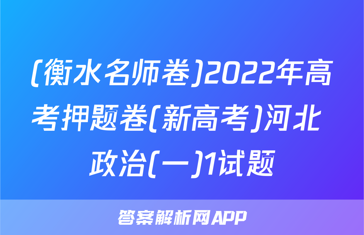 (衡水名师卷)2022年高考押题卷(新高考)河北 政治(一)1试题