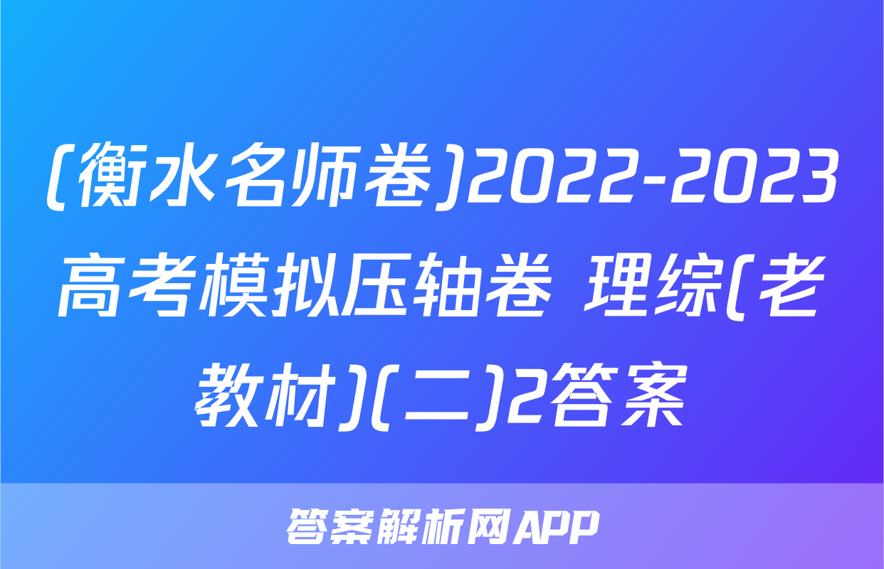 (衡水名师卷)2022-2023高考模拟压轴卷 理综(老教材)(二)2答案