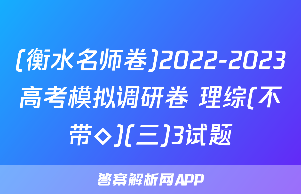 (衡水名师卷)2022-2023高考模拟调研卷 理综(不带◇)(三)3试题
