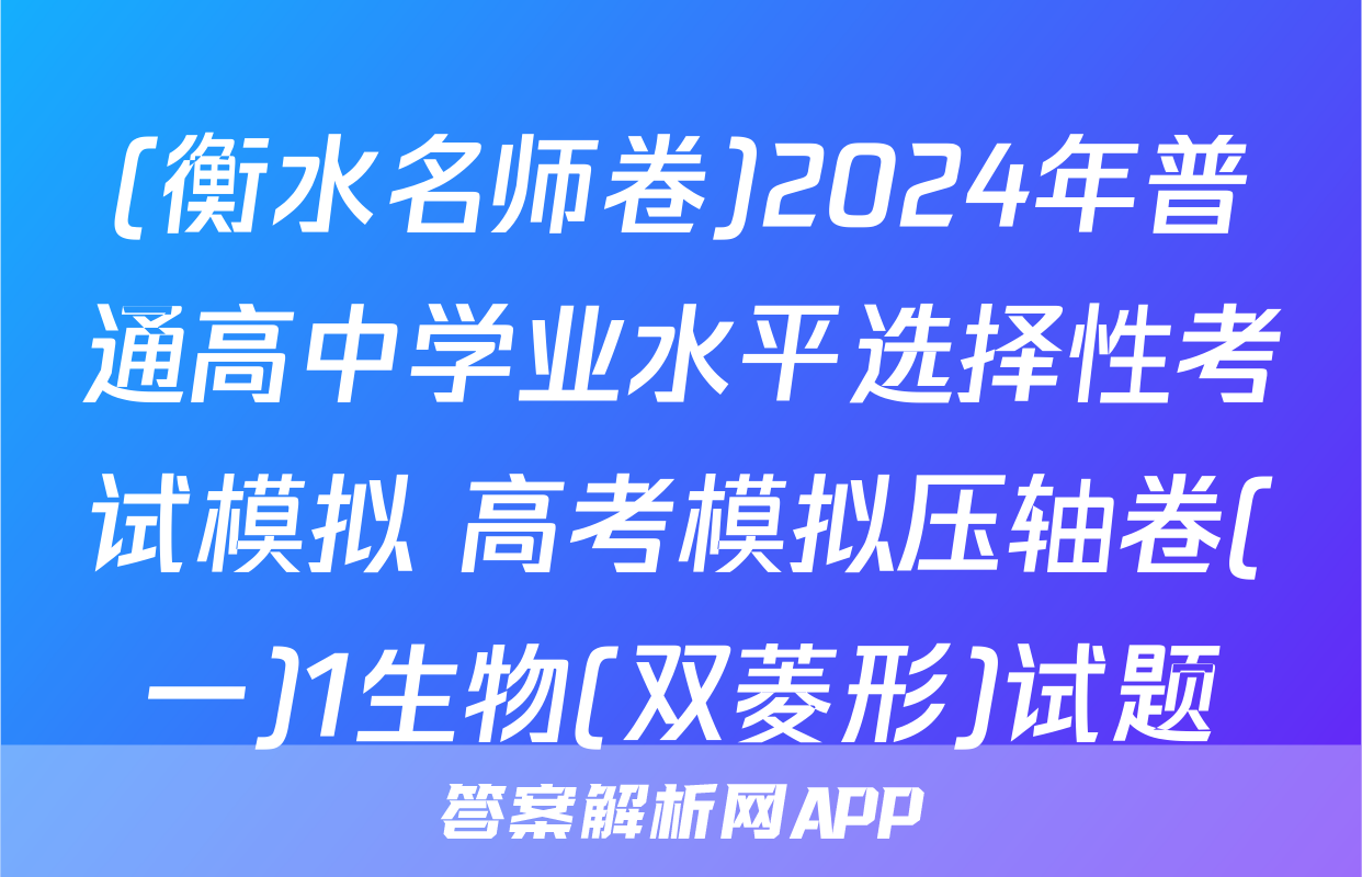 (衡水名师卷)2024年普通高中学业水平选择性考试模拟 高考模拟压轴卷(一)1生物(双菱形)试题