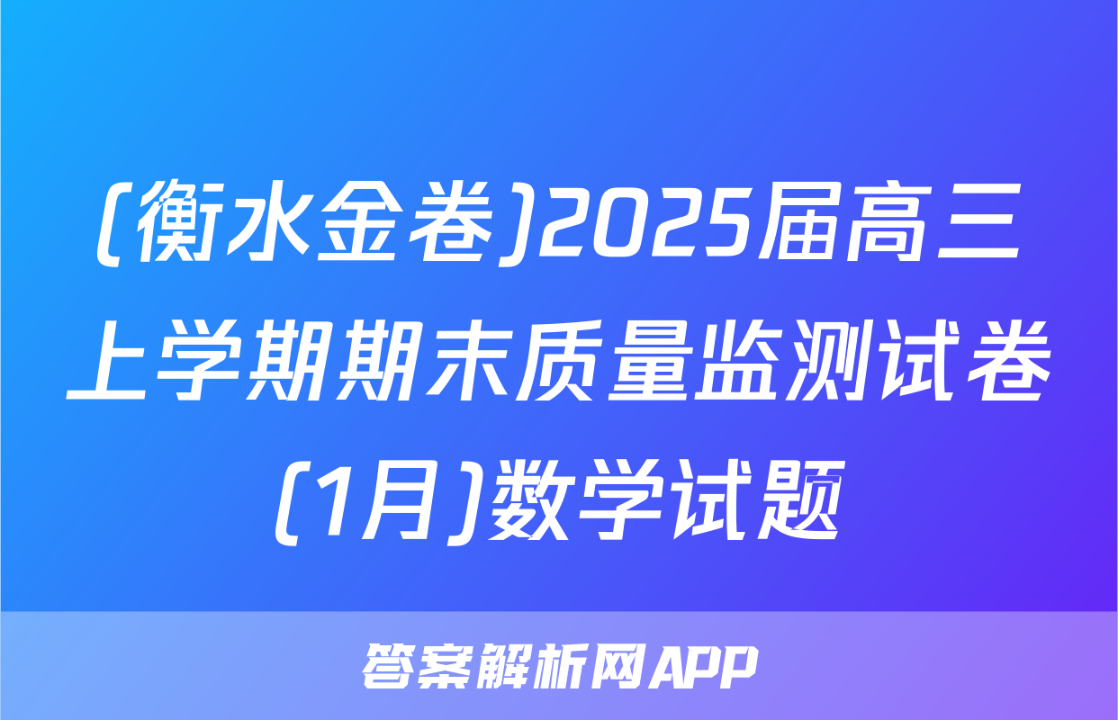 (衡水金卷)2025届高三上学期期末质量监测试卷(1月)数学试题