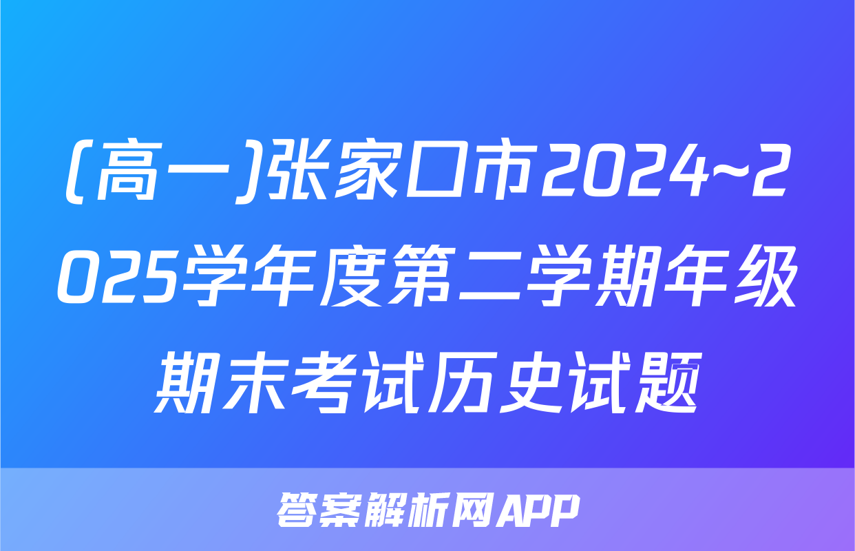 (高一)张家口市2024~2025学年度第二学期年级期末考试历史试题
