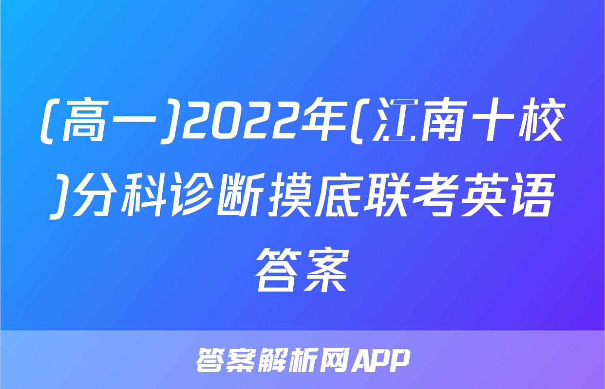 (高一)2022年(江南十校)分科诊断摸底联考英语答案