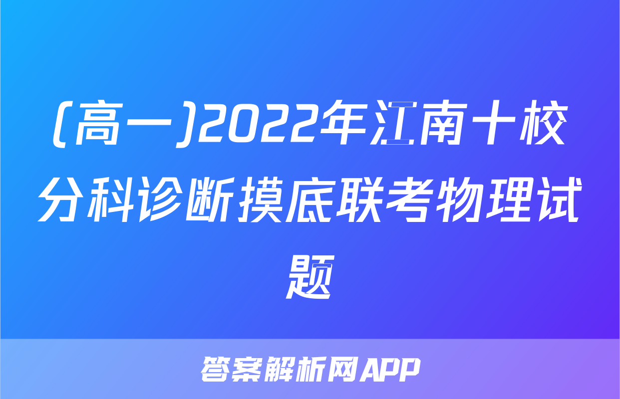 (高一)2022年江南十校分科诊断摸底联考物理试题