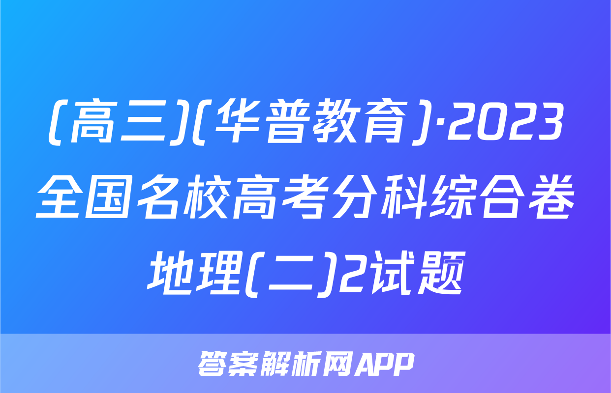 (高三)(华普教育)·2023全国名校高考分科综合卷地理(二)2试题