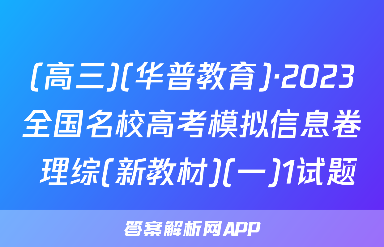 (高三)(华普教育)·2023全国名校高考模拟信息卷 理综(新教材)(一)1试题