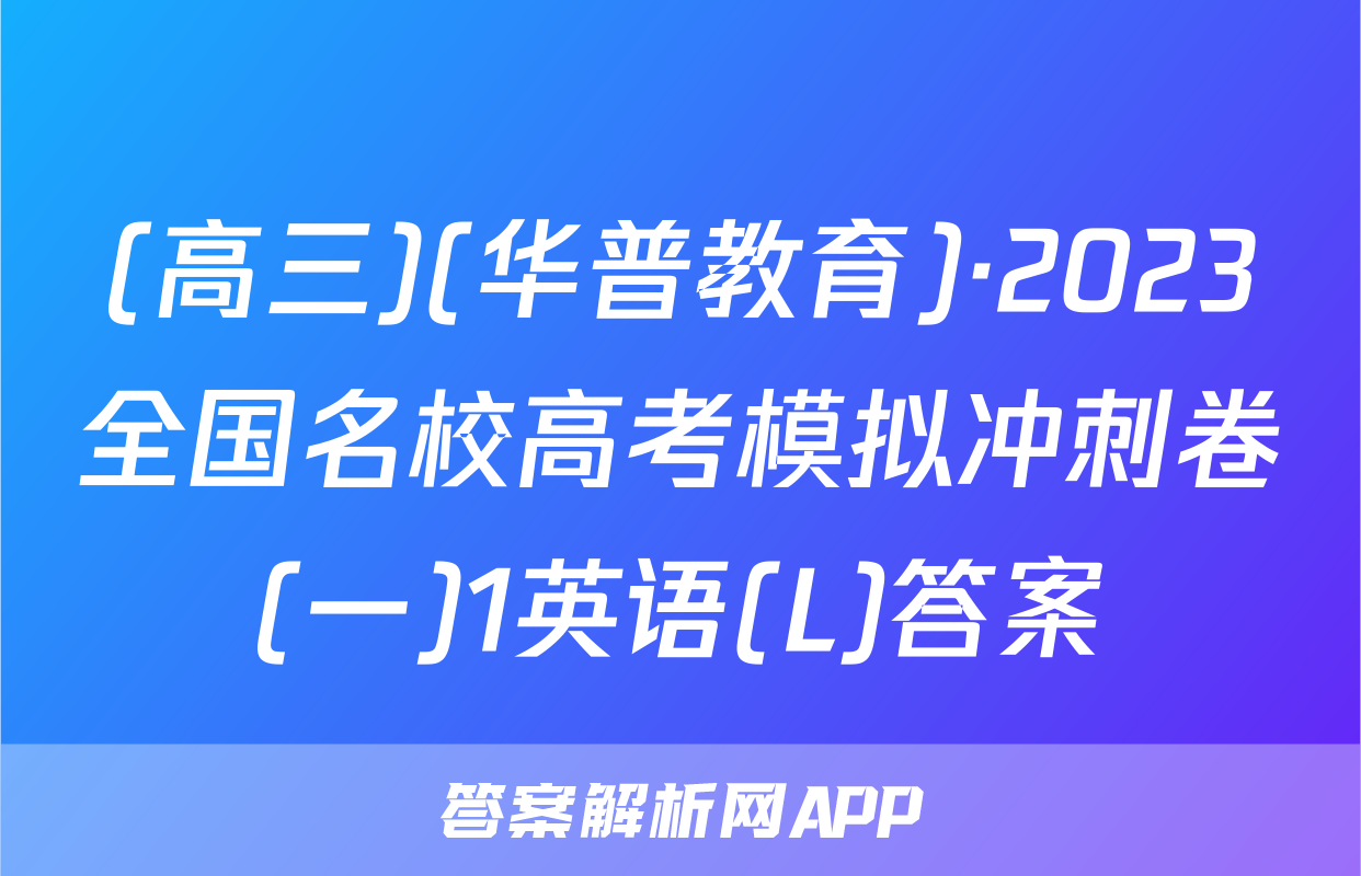 (高三)(华普教育)·2023全国名校高考模拟冲刺卷(一)1英语(L)答案