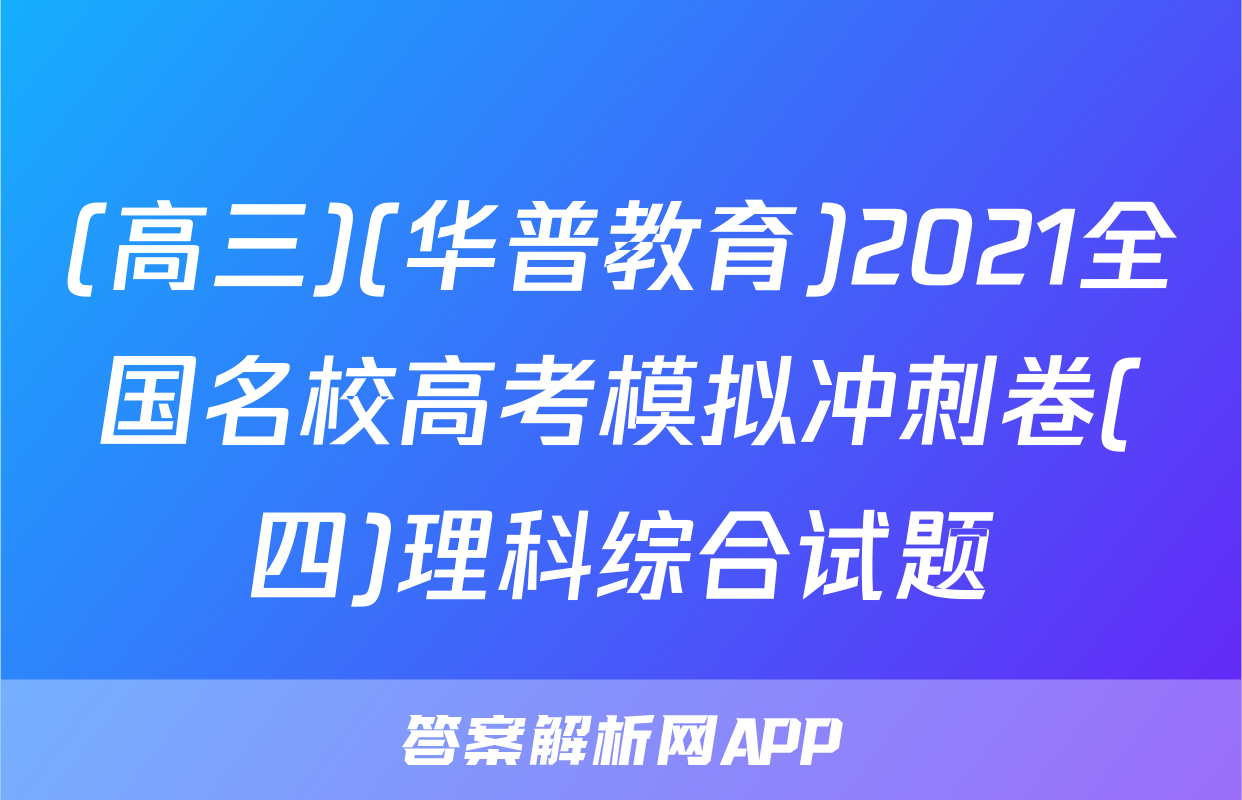 (高三)(华普教育)2021全国名校高考模拟冲刺卷(四)理科综合试题