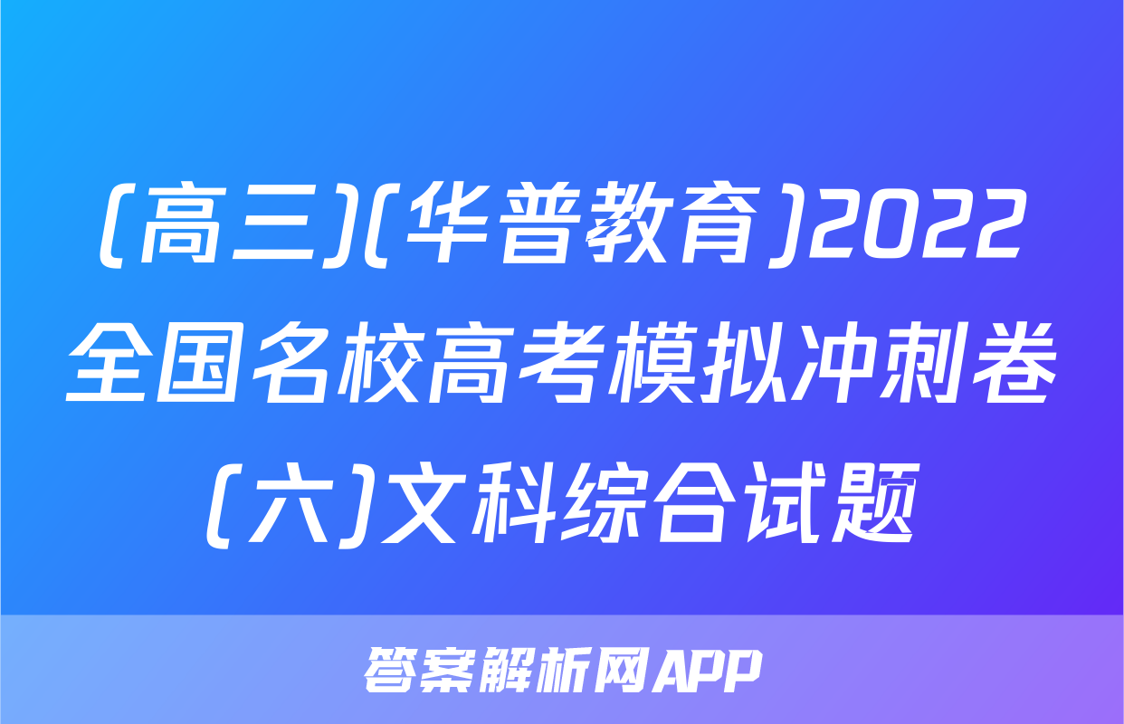 (高三)(华普教育)2022全国名校高考模拟冲刺卷(六)文科综合试题