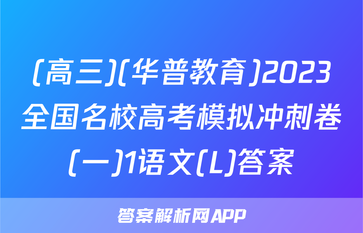 (高三)(华普教育)2023全国名校高考模拟冲刺卷(一)1语文(L)答案