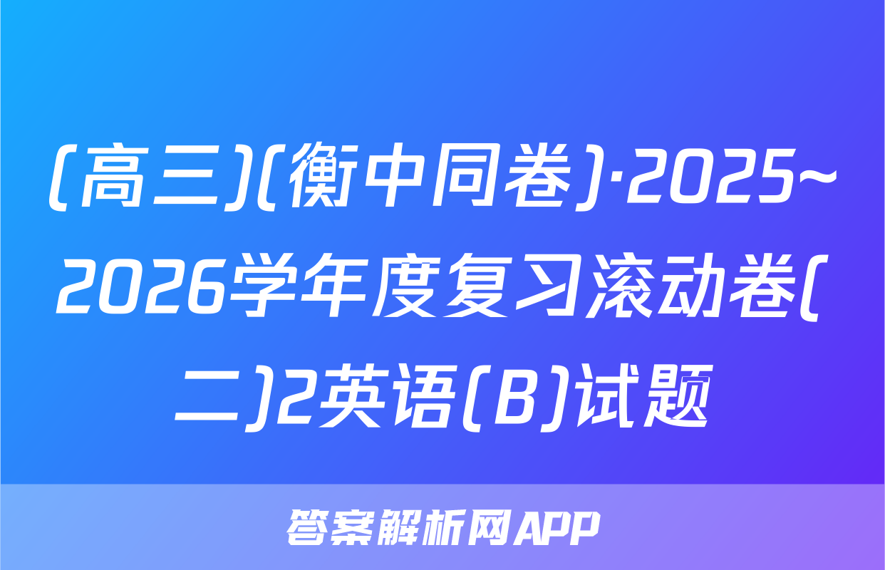 (高三)(衡中同卷)·2025~2026学年度复习滚动卷(二)2英语(B)试题