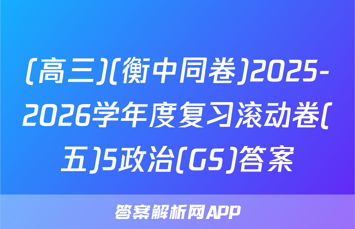 (高三)(衡中同卷)2025-2026学年度复习滚动卷(五)5政治(GS)答案