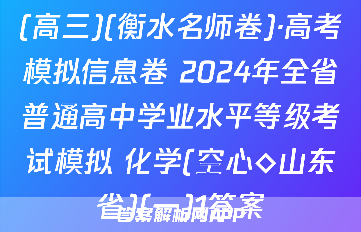 (高三)(衡水名师卷)·高考模拟信息卷 2024年全省普通高中学业水平等级考试模拟 化学(空心◇山东省)(一)1答案