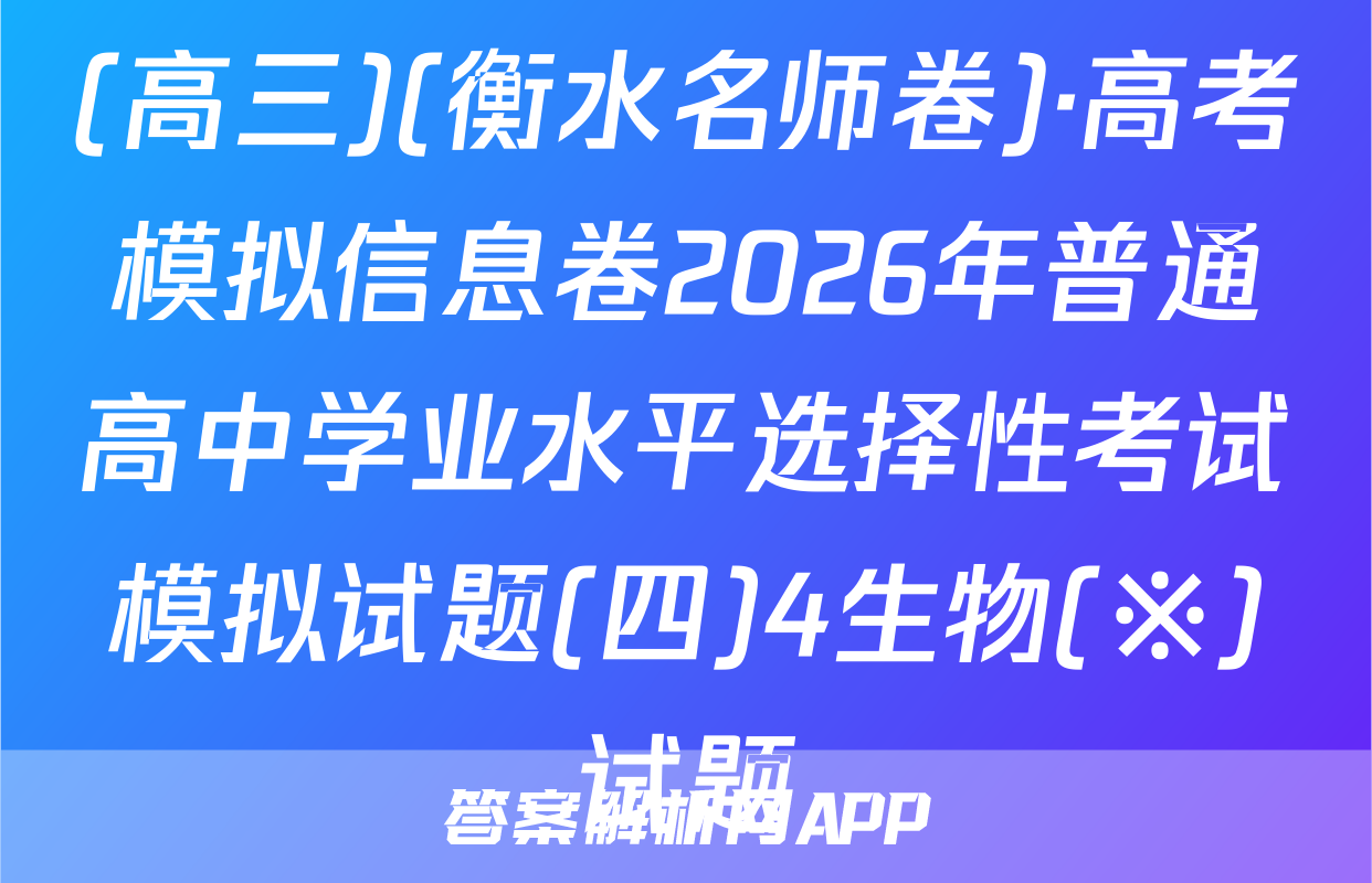 (高三)(衡水名师卷)·高考模拟信息卷2026年普通高中学业水平选择性考试模拟试题(四)4生物(※)试题