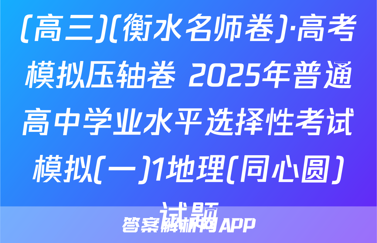 (高三)(衡水名师卷)·高考模拟压轴卷 2025年普通高中学业水平选择性考试模拟(一)1地理(同心圆)试题