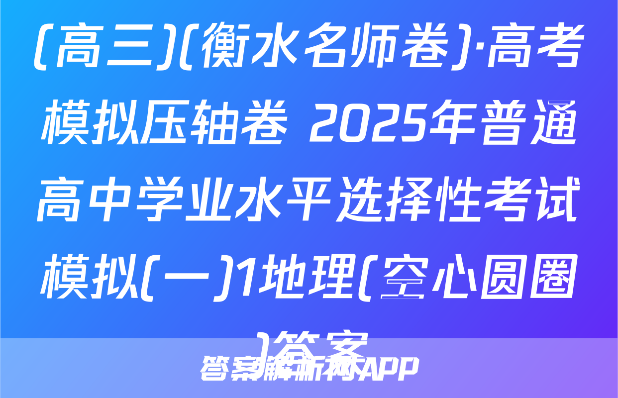 (高三)(衡水名师卷)·高考模拟压轴卷 2025年普通高中学业水平选择性考试模拟(一)1地理(空心圆圈)答案