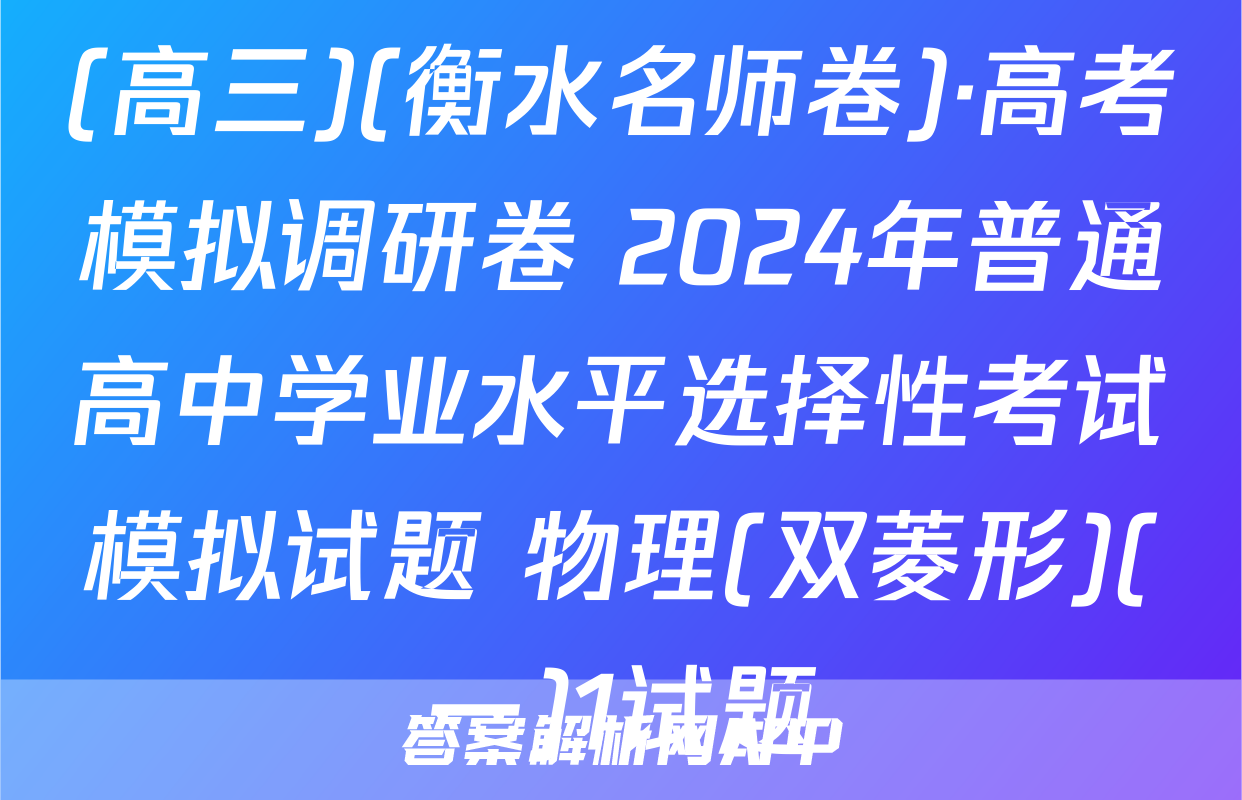 (高三)(衡水名师卷)·高考模拟调研卷 2024年普通高中学业水平选择性考试模拟试题 物理(双菱形)(一)1试题