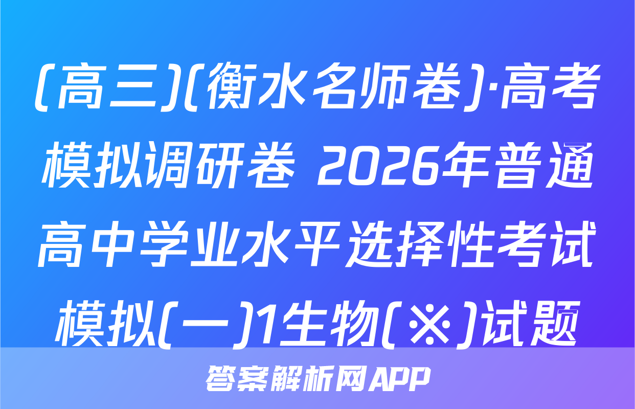 (高三)(衡水名师卷)·高考模拟调研卷 2026年普通高中学业水平选择性考试模拟(一)1生物(※)试题
