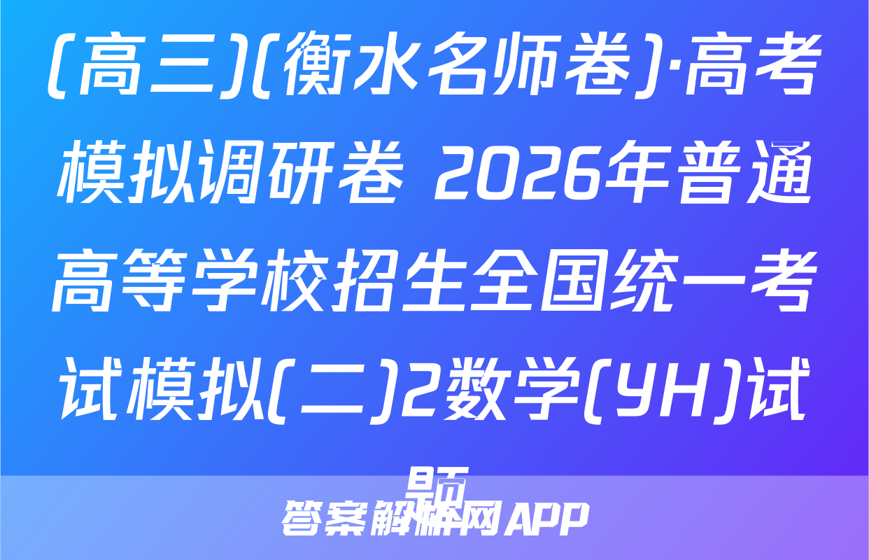 (高三)(衡水名师卷)·高考模拟调研卷 2026年普通高等学校招生全国统一考试模拟(二)2数学(YH)试题