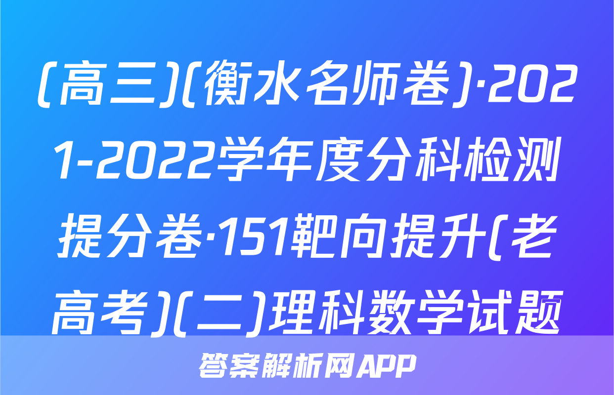 (高三)(衡水名师卷)·2021-2022学年度分科检测提分卷·151靶向提升(老高考)(二)理科数学试题