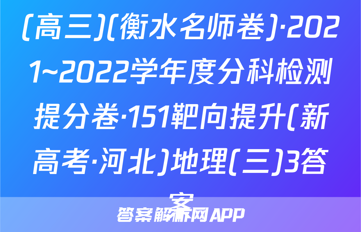(高三)(衡水名师卷)·2021~2022学年度分科检测提分卷·151靶向提升(新高考·河北)地理(三)3答案