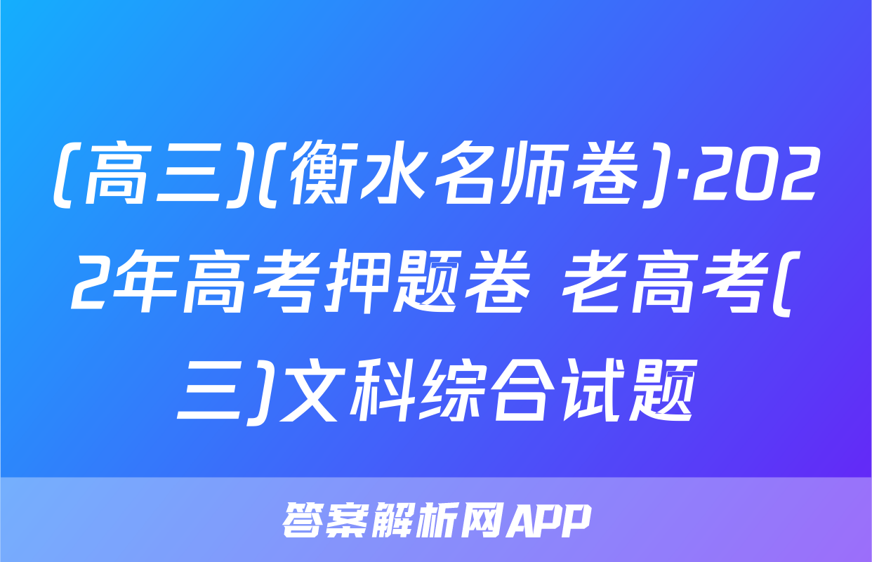 (高三)(衡水名师卷)·2022年高考押题卷 老高考(三)文科综合试题