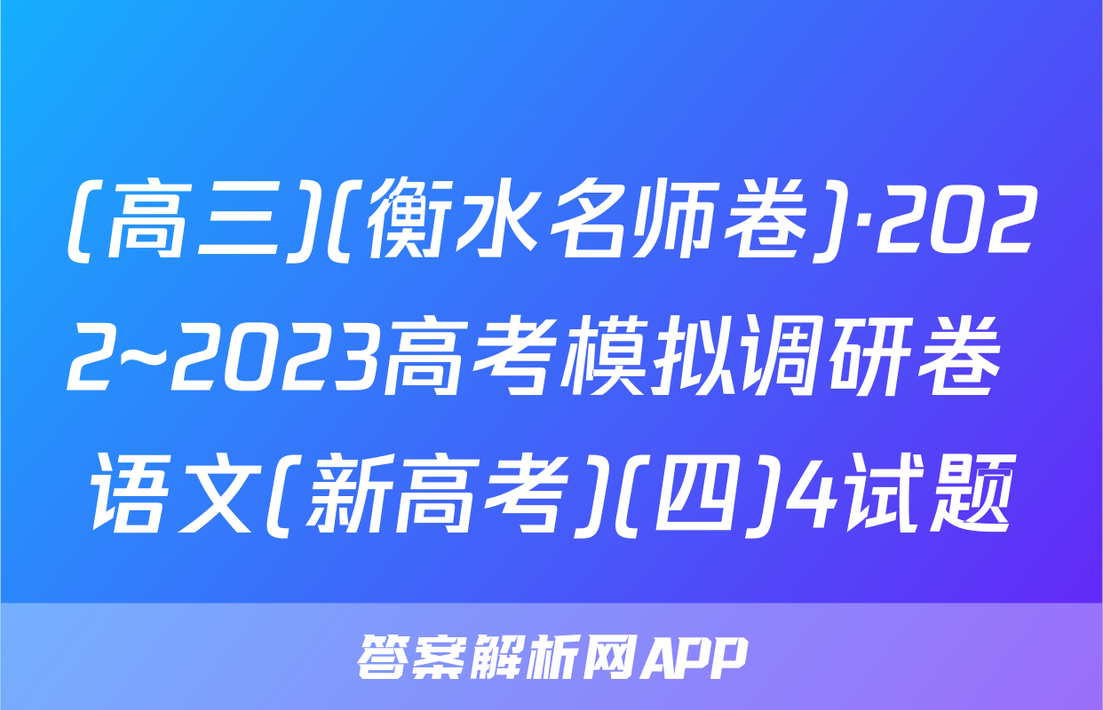 (高三)(衡水名师卷)·2022~2023高考模拟调研卷 语文(新高考)(四)4试题