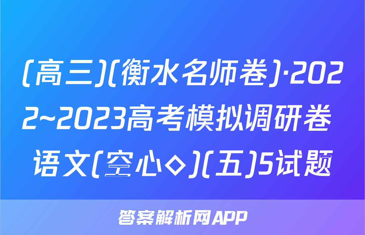 (高三)(衡水名师卷)·2022~2023高考模拟调研卷 语文(空心◇)(五)5试题