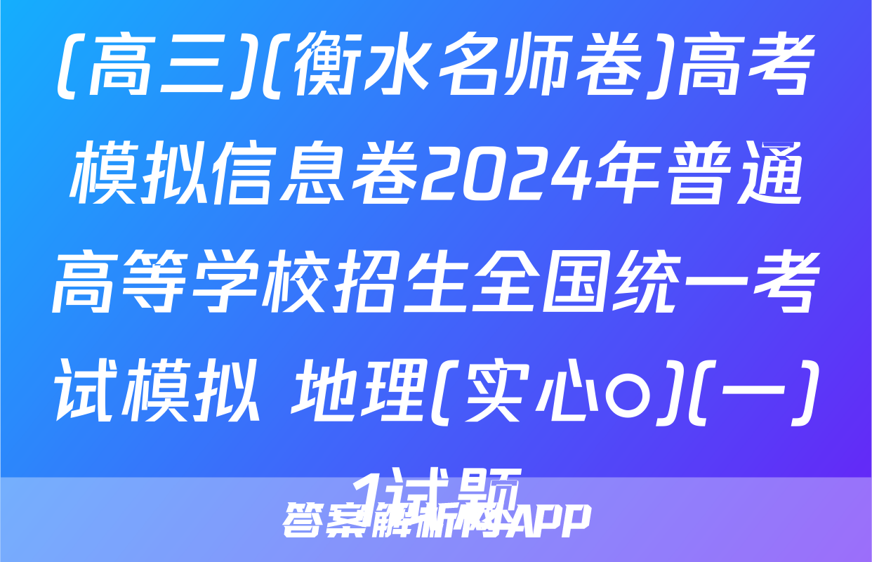 (高三)(衡水名师卷)高考模拟信息卷2024年普通高等学校招生全国统一考试模拟 地理(实心○)(一)1试题